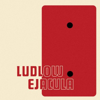Ludlow Ejacula: Ludlow Ejacula